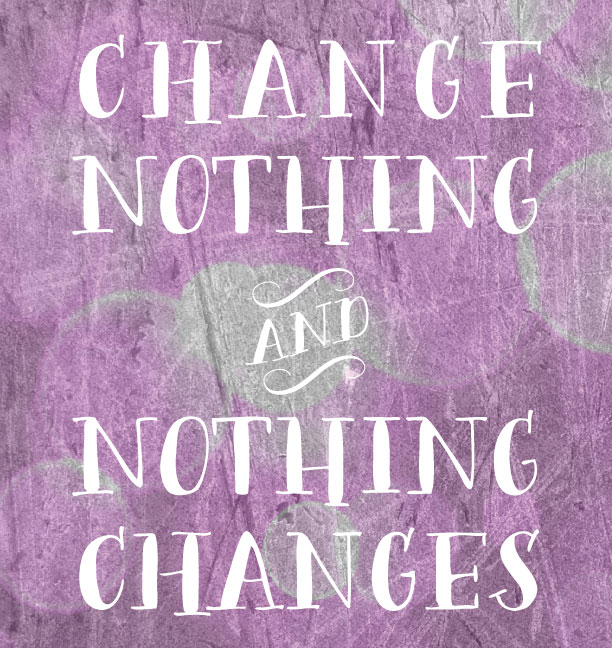 Image result for nothing changes if nothing changes